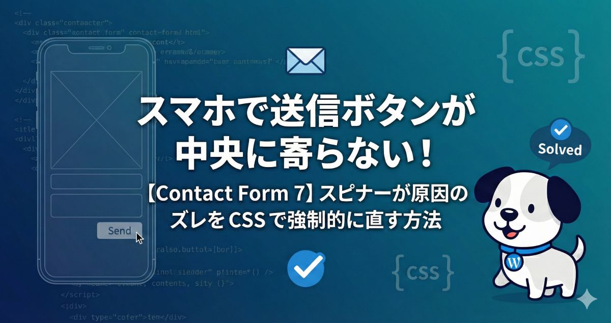 【Contact Form 7】スマホで送信ボタンが中央に寄らない!スピナーが原因のズレをCSSで強制的に直す方法