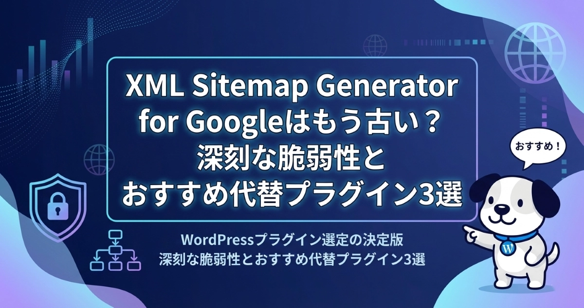 XML Sitemap Generator for Googleはもう古い？深刻な脆弱性とおすすめ代替プラグイン3選