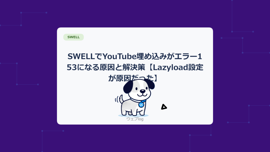 SWELLでYouTube埋め込みがエラー153になる原因と解決策【Lazyload設定が原因だった】