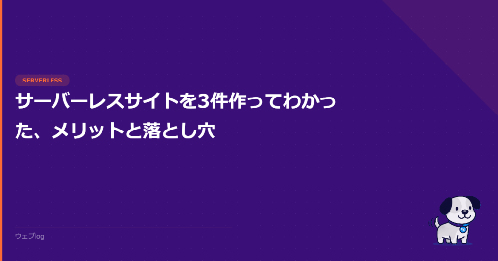 サーバーレスサイトを3件作ってわかった、メリットと落とし穴